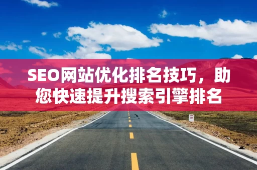 SEO网站优化排名技巧，助您快速提升搜索引擎排名