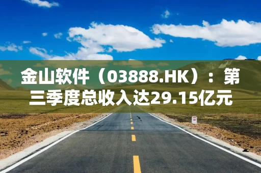 金山软件（03888.HK）：第三季度总收入达29.15亿元，同比增长42%