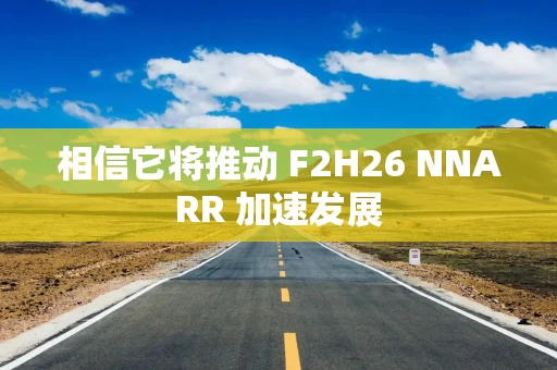 相信它将推动 F2H26 NNARR 加速发展