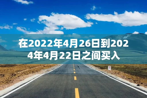 在2022年4月26日到2024年4月22日之间买入