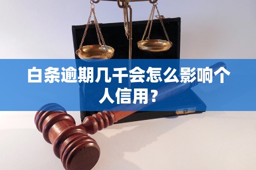 白条逾期几千会怎么影响个人信用？