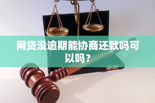 网贷没逾期能协商还款吗可以吗？