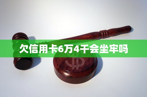 欠信用卡6万4千会坐牢吗