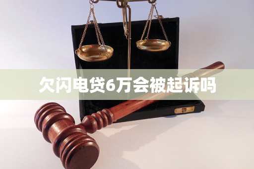 欠闪电贷6万会被起诉吗