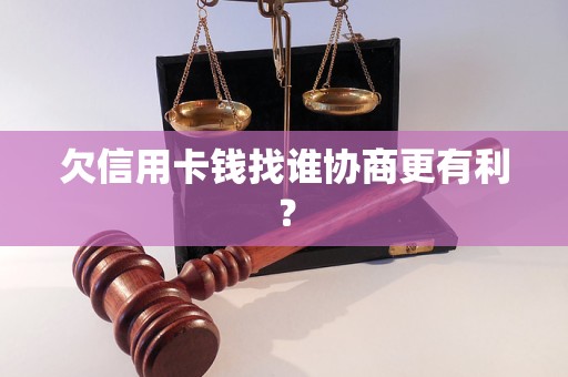 欠信用卡钱找谁协商更有利？