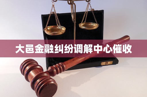 大邑金融纠纷调解中心催收