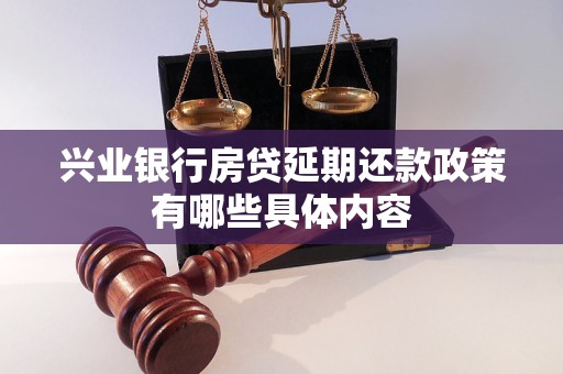 兴业银行房贷延期还款政策有哪些具体内容