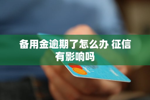 备用金逾期了怎么办 征信有影响吗