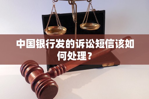 中国银行发的诉讼短信该如何处理？