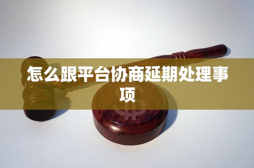 怎么跟平台协商延期处理事项