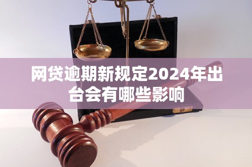 网贷逾期新规定2024年出台会有哪些影响