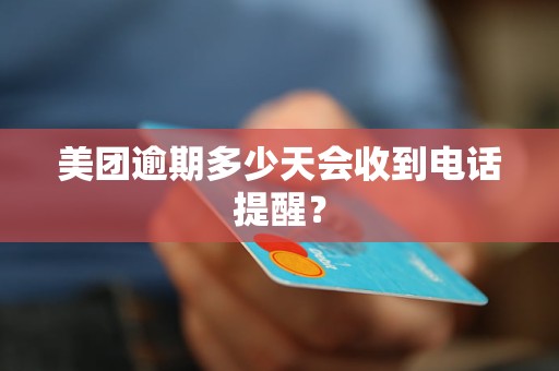 美团逾期多少天会收到电话提醒？