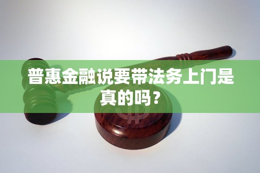 普惠金融说要带法务上门是真的吗？