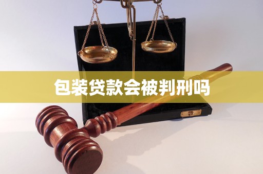 包装贷款会被判刑吗