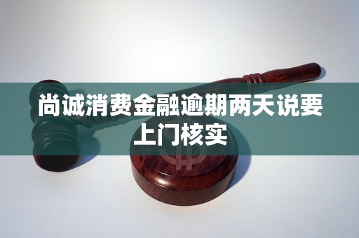 尚诚消费金融逾期两天说要上门核实