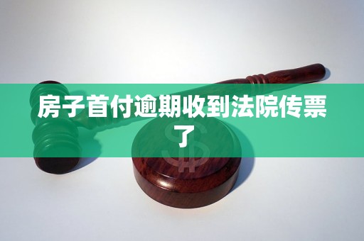 房子首付逾期收到法院传票了