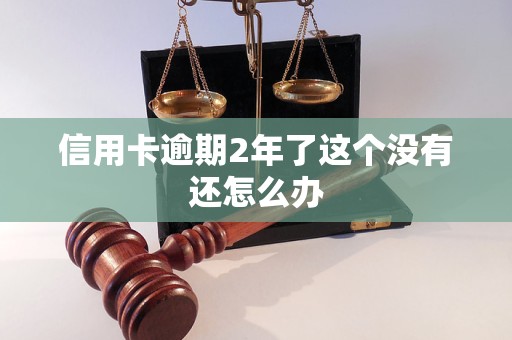 信用卡逾期2年了这个没有还怎么办