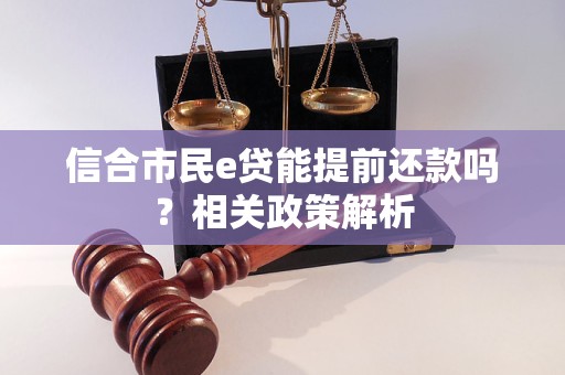 信合市民e贷能提前还款吗？相关政策解析