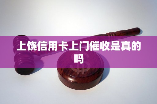 上饶信用卡上门催收是真的吗