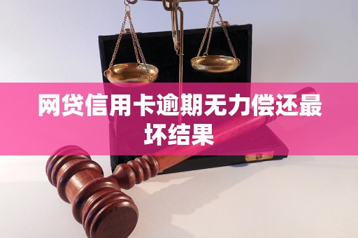 网贷信用卡逾期无力偿还最坏结果