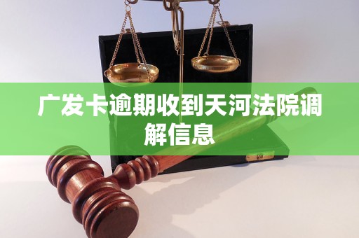 广发卡逾期收到天河法院调解信息