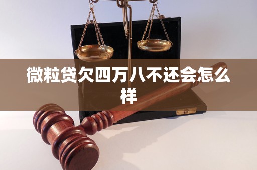 微粒贷欠四万八不还会怎么样