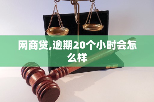 网商贷,逾期20个小时会怎么样