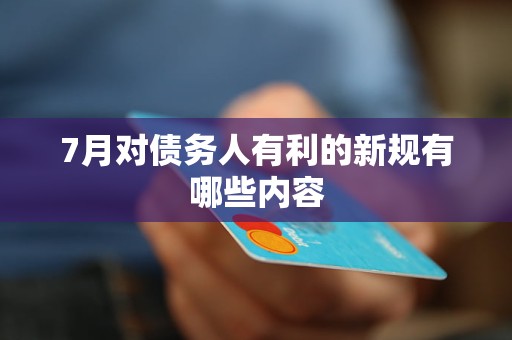 7月对债务人有利的新规有哪些内容