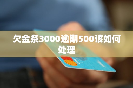 欠金条3000逾期500该如何处理