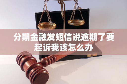 分期金融发短信说逾期了要起诉我该怎么办