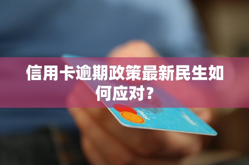 信用卡逾期政策最新民生如何应对？