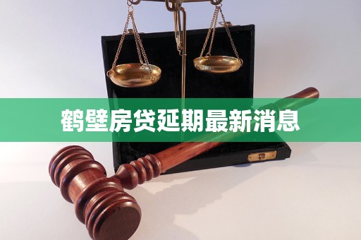 鹤壁房贷延期最新消息