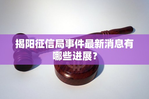 揭阳征信局事件最新消息有哪些进展？