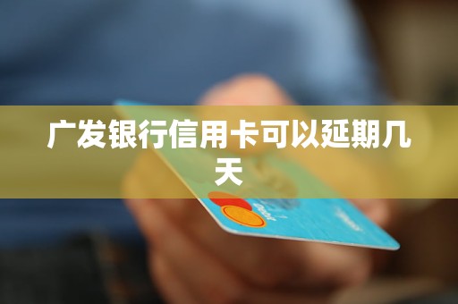 广发银行信用卡可以延期几天