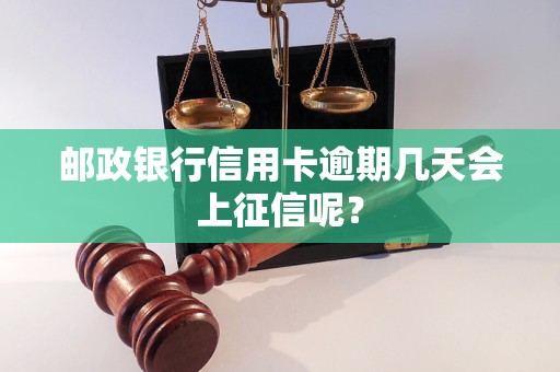 邮政银行信用卡逾期几天会上征信呢？