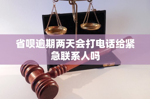 省呗逾期两天会打电话给紧急联系人吗