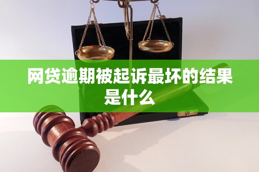 网贷逾期被起诉最坏的结果是什么