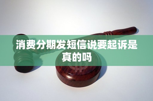 消费分期发短信说要起诉是真的吗