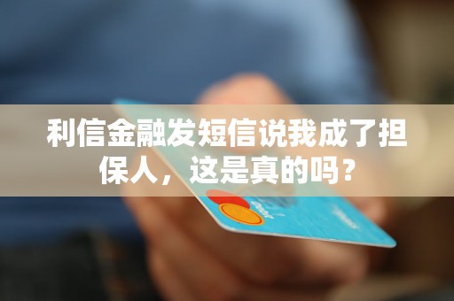 利信金融发短信说我成了担保人，这是真的吗？