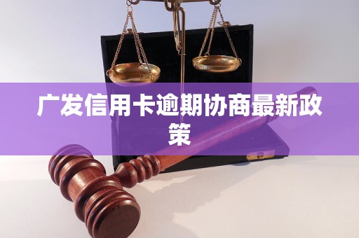 广发信用卡逾期协商最新政策