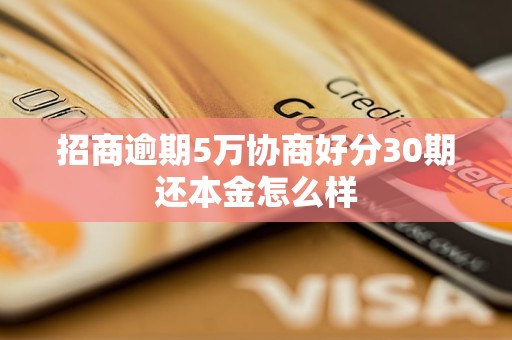 招商逾期5万协商好分30期还本金怎么样