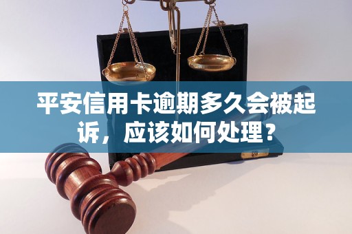 平安信用卡逾期多久会被起诉，应该如何处理？