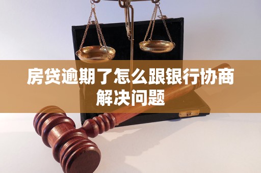 房贷逾期了怎么跟银行协商解决问题