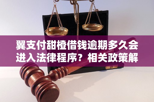 翼支付甜橙借钱逾期多久会进入法律程序？相关政策解析