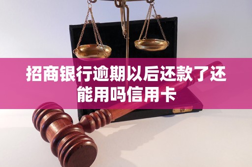 招商银行逾期以后还款了还能用吗信用卡