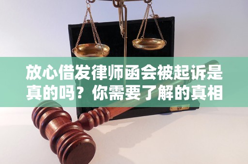 放心借发律师函会被起诉是真的吗？你需要了解的真相