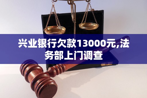 兴业银行欠款13000元,法务部上门调查