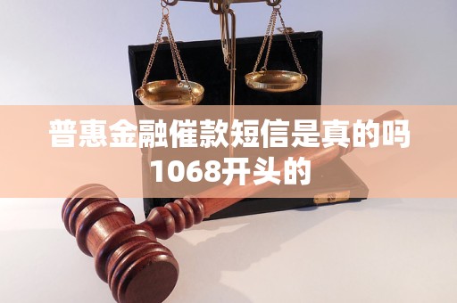 普惠金融催款短信是真的吗1068开头的