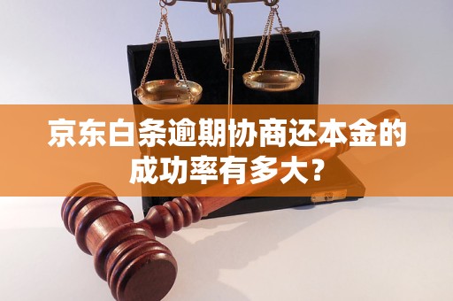 京东白条逾期协商还本金的成功率有多大？