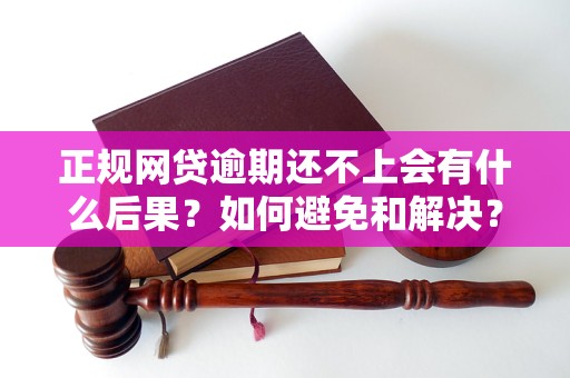 正规网贷逾期还不上会有什么后果？如何避免和解决？